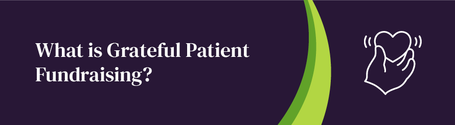 Learn more about grateful patient fundraising.