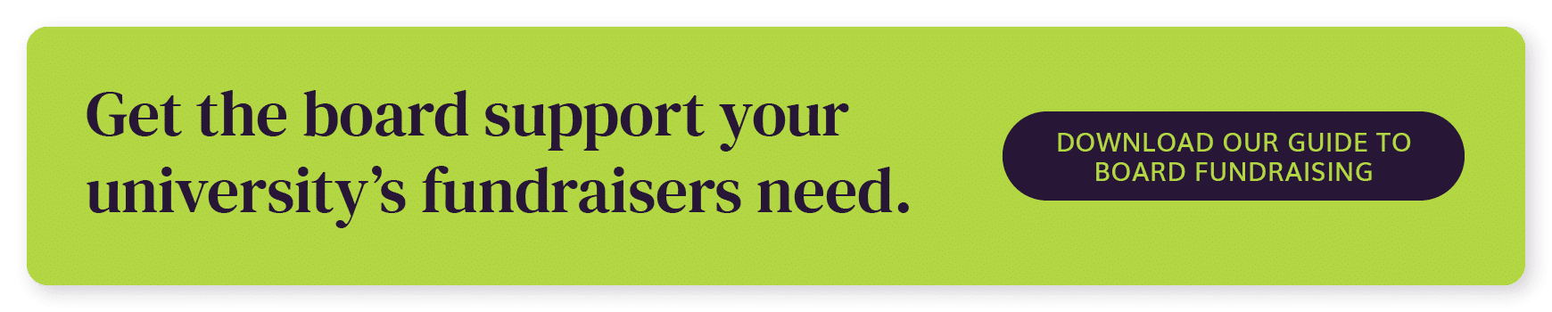Get the board support your university's fundraisers need. Download our guide to board fundraising. 